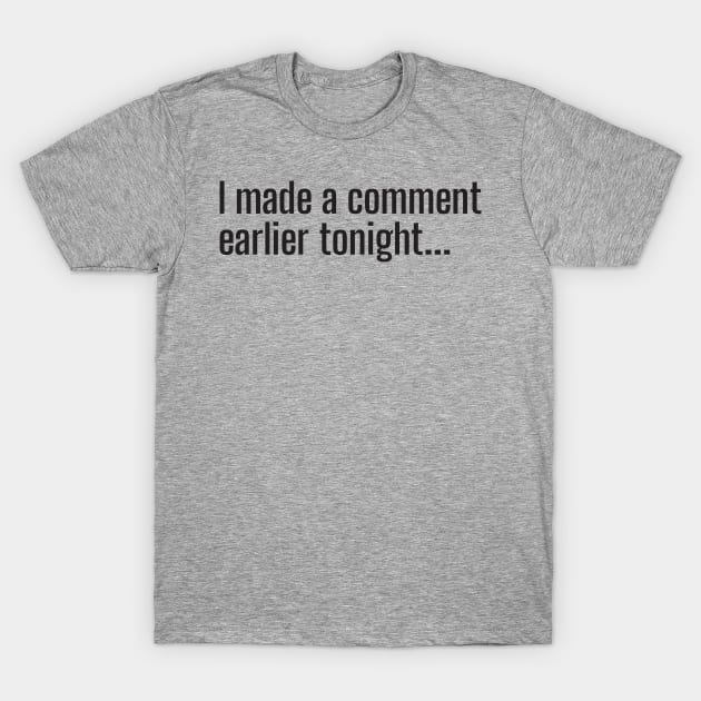 I made a comment earlier tonight... T-Shirt by Nate's World of Tees